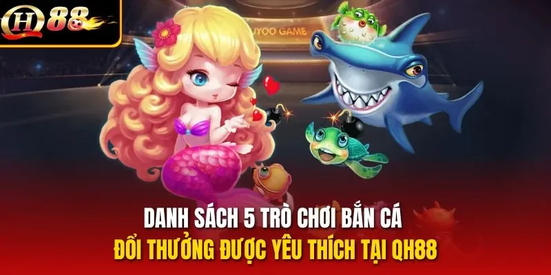 Danh sách 5 trò chơi bắn cá đổi thưởng được yêu thích tại QH88