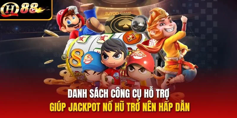 Danh sách công cụ hỗ trợ giúp jackpot nổ hũ trở nên hấp dẫn