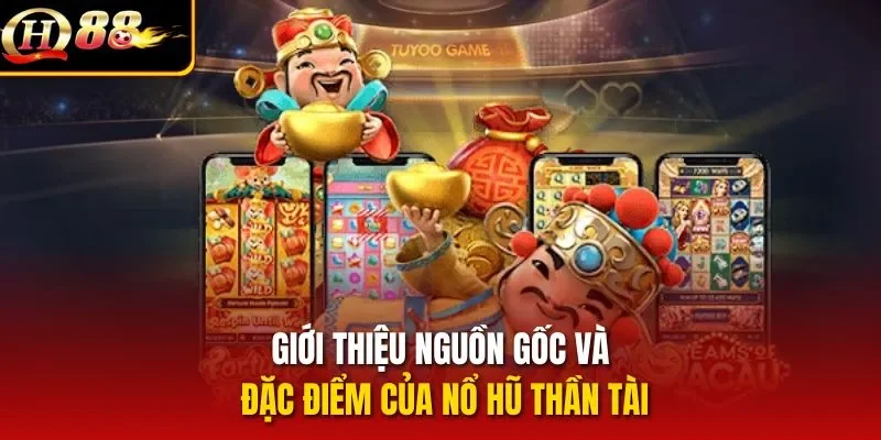 Giới thiệu nguồn gốc và đặc điểm của nổ hũ Thần Tài