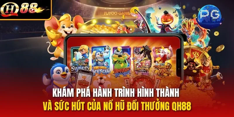 Khám phá hành trình hình thành và sức hút của nổ hũ đổi thưởng QH88