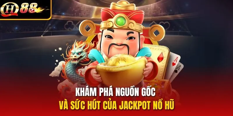 Khám phá nguồn gốc và sức hút của jackpot nổ hũ