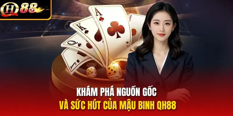 Khám phá nguồn gốc và sức hút của Mậu Binh QH88