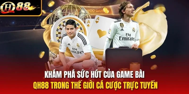 Khám phá sức hút của game bài QH88 trong thế giới cá cược trực tuyến
