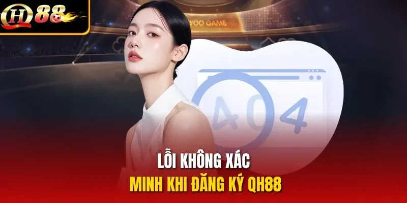 Lỗi không xác minh khi đăng ký QH88