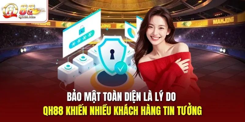 Bảo mật toàn diện là lý do QH88 khiến nhiều khách hàng tin tưởng