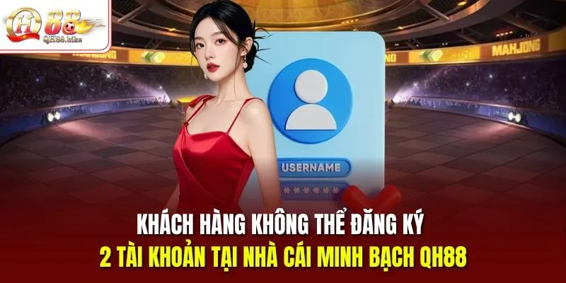 Khách hàng không thể đăng ký 2 tài khoản tại nhà cái minh bạch QH88
