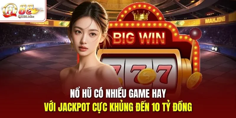 Nổ hũ có nhiều game hay với Jackpot cực khủng đến 10 tỷ đồng